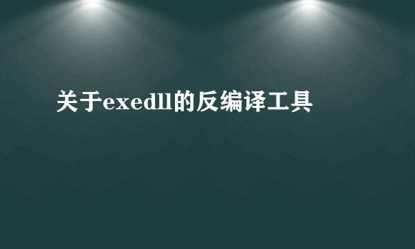 关于exedll的反编译工具