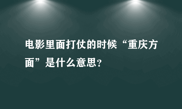 电影里面打仗的时候“重庆方面”是什么意思？