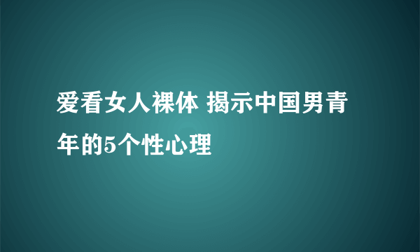 爱看女人裸体 揭示中国男青年的5个性心理