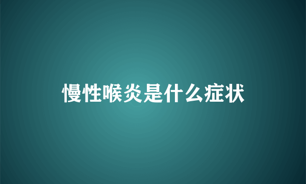 慢性喉炎是什么症状