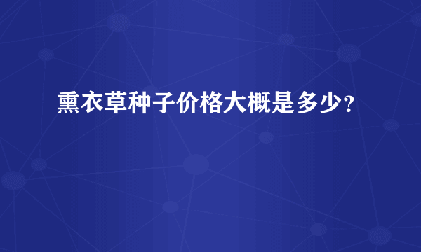 熏衣草种子价格大概是多少？