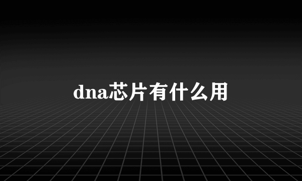 dna芯片有什么用