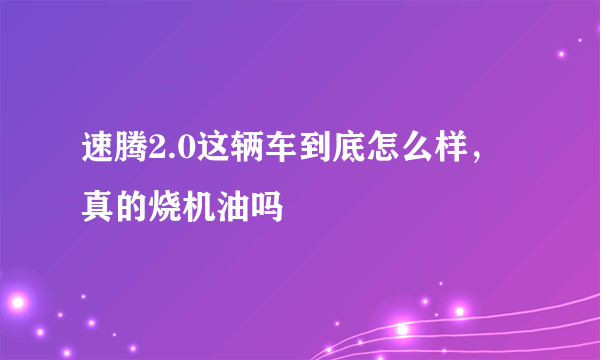 速腾2.0这辆车到底怎么样，真的烧机油吗