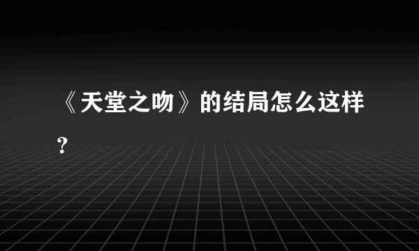 《天堂之吻》的结局怎么这样？