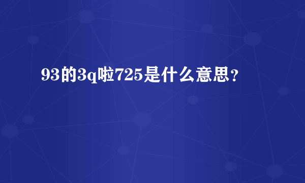 93的3q啦725是什么意思？