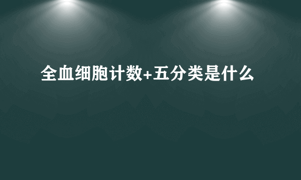 全血细胞计数+五分类是什么