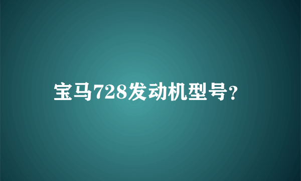 宝马728发动机型号？