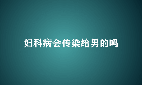 妇科病会传染给男的吗