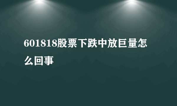 601818股票下跌中放巨量怎么回事