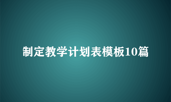 制定教学计划表模板10篇