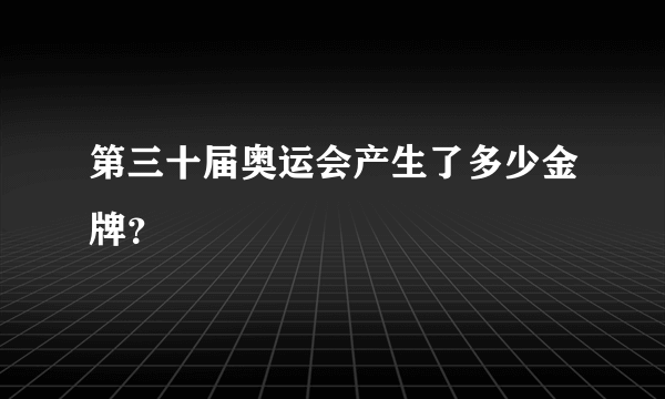 第三十届奥运会产生了多少金牌？