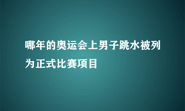 哪年的奥运会上男子跳水被列为正式比赛项目