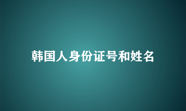 韩国人身份证号和姓名