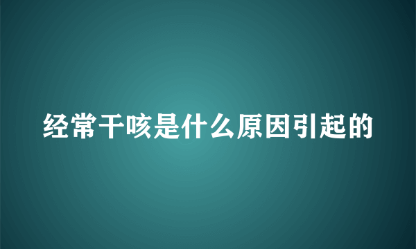 经常干咳是什么原因引起的