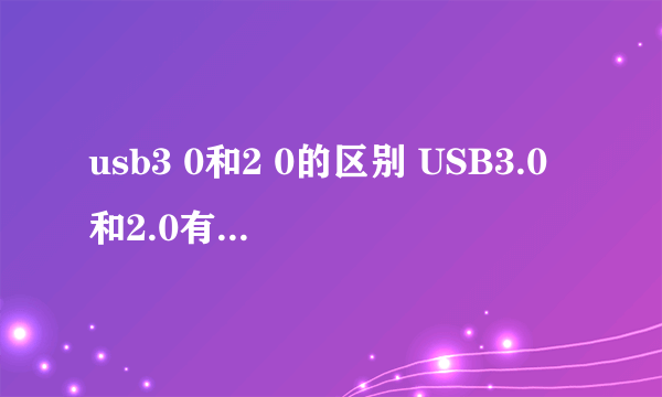 usb3 0和2 0的区别 USB3.0和2.0有什么区别