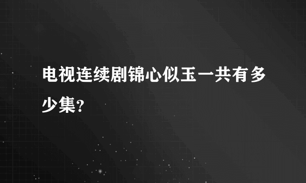 电视连续剧锦心似玉一共有多少集？