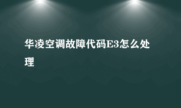 华凌空调故障代码E3怎么处理