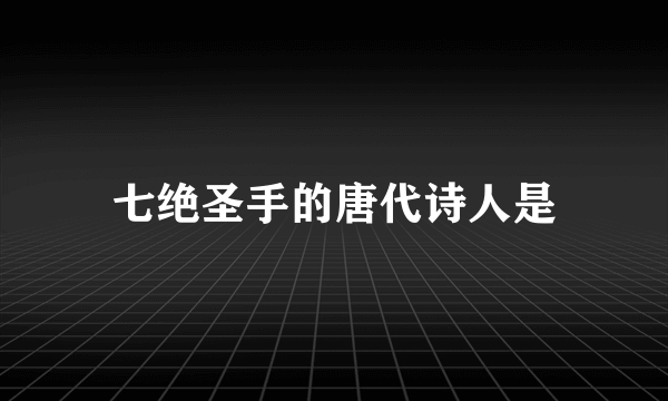 七绝圣手的唐代诗人是