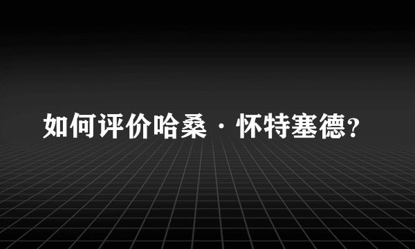 如何评价哈桑·怀特塞德？