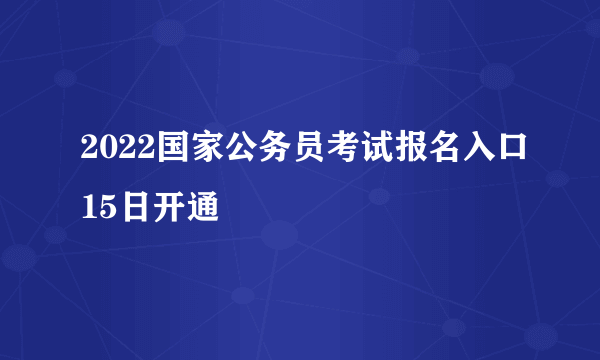 2022国家公务员考试报名入口15日开通