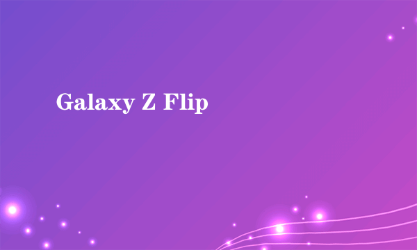 Galaxy Z Flip