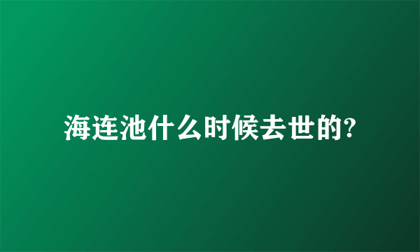 海连池什么时候去世的?