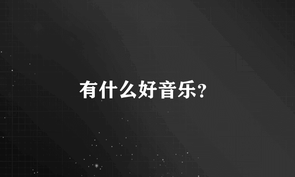 有什么好音乐？