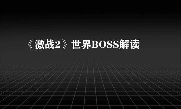 《激战2》世界BOSS解读