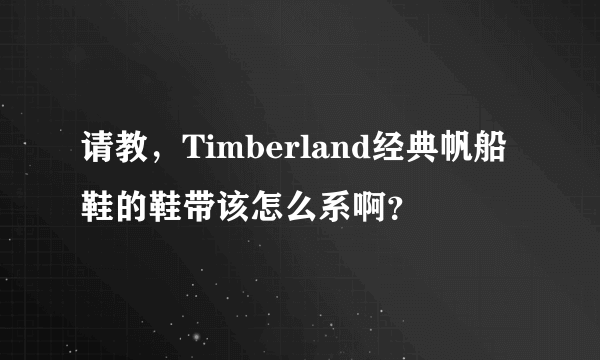 请教，Timberland经典帆船鞋的鞋带该怎么系啊？