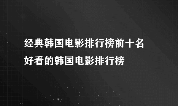 经典韩国电影排行榜前十名 好看的韩国电影排行榜