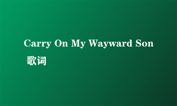 Carry On My Wayward Son 歌词