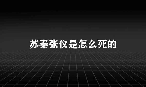 苏秦张仪是怎么死的