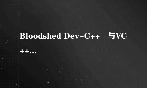 Bloodshed Dev-C++   与VC++有什么区别?