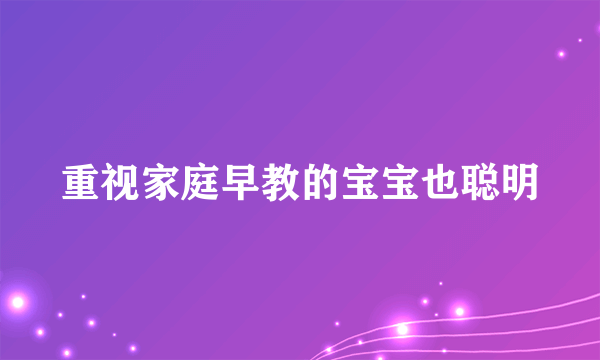 重视家庭早教的宝宝也聪明