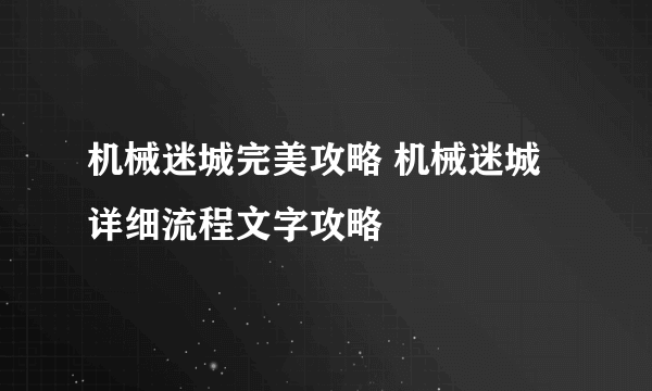 机械迷城完美攻略 机械迷城详细流程文字攻略