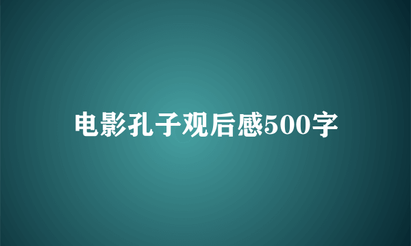 电影孔子观后感500字