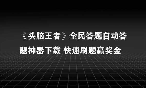 《头脑王者》全民答题自动答题神器下载 快速刷题赢奖金