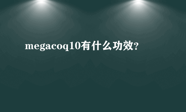 megacoq10有什么功效？