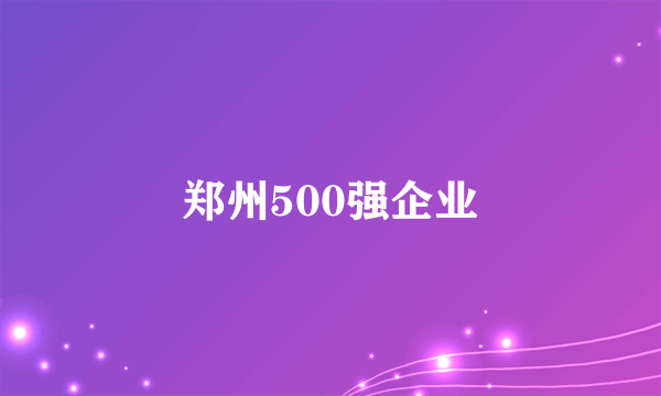 郑州500强企业