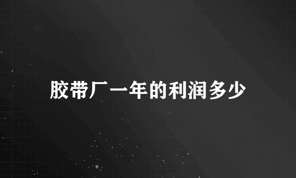 胶带厂一年的利润多少