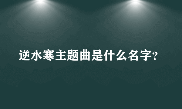 逆水寒主题曲是什么名字？