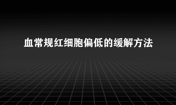 血常规红细胞偏低的缓解方法