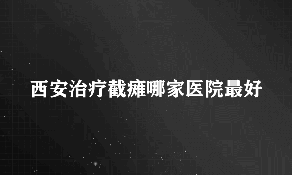 西安治疗截瘫哪家医院最好