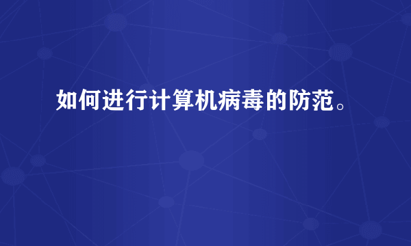 如何进行计算机病毒的防范。