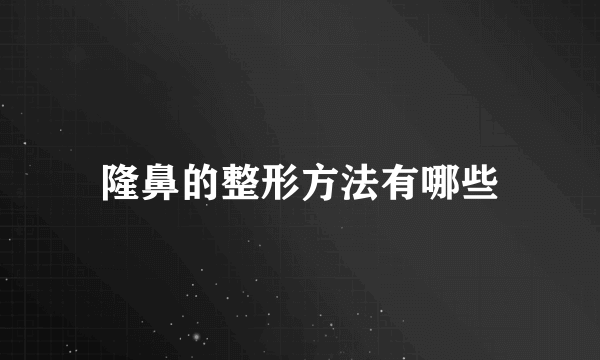 隆鼻的整形方法有哪些