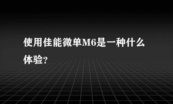 使用佳能微单M6是一种什么体验？