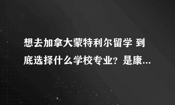 想去加拿大蒙特利尔留学 到底选择什么学校专业？是康科迪亚大学比较好还是麦吉尔大学？