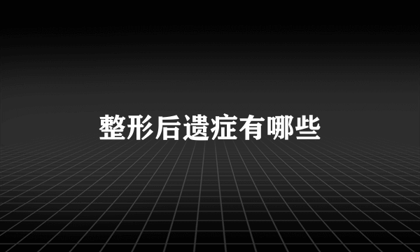 整形后遗症有哪些