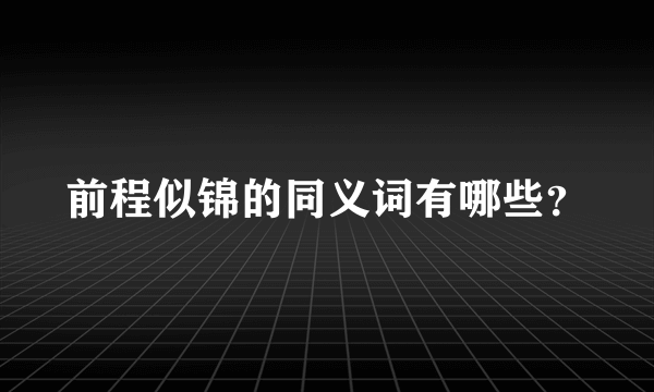 前程似锦的同义词有哪些？