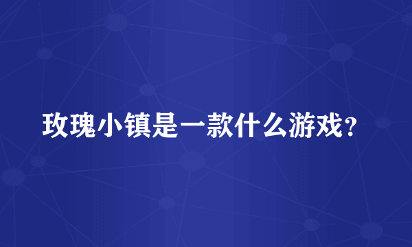 玫瑰小镇是一款什么游戏？